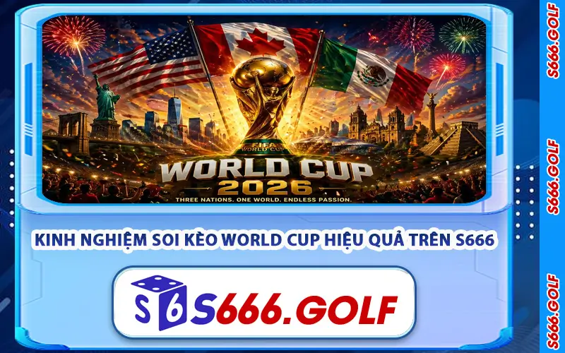 Kinh Nghiệm Soi Kèo World Cup Hiệu Quả Trên S666