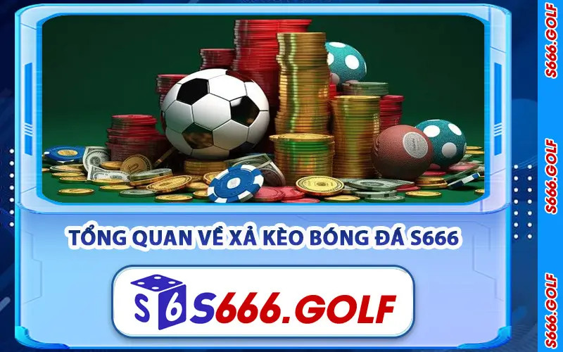 Tổng Quan Về Xả Kèo Bóng Đá S666