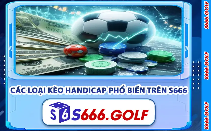 Các Loại Kèo Handicap Phổ Biến Hiện Nay Trên S666