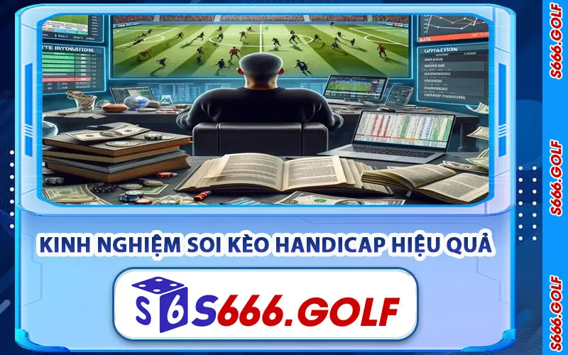 Kinh Nghiệm Soi Kèo Handicap Hiệu Quả Từ S666