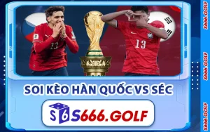 Soi Kèo Hàn Quốc vs Séc